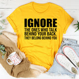 Ignore the Ones Who Talk Behind Your Back They Belong Behind You T-Shirt