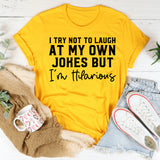 I Try Not to Laugh at My Own Jokes But I’m Hilarious T-Shirt