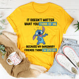It Doesn’t Matter What You Think of Me Because My Imaginary Friends Think I’m Special T-Shirt