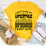 I Don’t Fake My Lifestyle. I Have Good Days, Bad Days, Broke Days, Paid Days, Up Days, Down Days, But Everyday I Keep Going T-Shirt