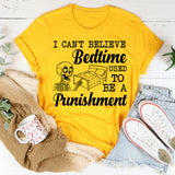 I Can’t Believe Bedtime Used to Be a Punishment T-Shirt