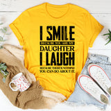 Smile Because You Are My Daughter Laugh Because There’s Nothing You Can Do About It T-Shirt