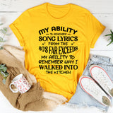 My Ability To Remember Song Lyrics From The 80’s Far Exceeds My Ability To Remember Why I Walked Into The Kitchen T-Shirt
