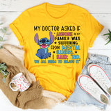 MY DOCTOR ASKED IF ANYONE IN MY FAMILY WAS SUFFERING FROM MENTAL T-Shirt