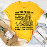 When Your Children Are Teenagers, It’s Really Important to Have a Dog So That Someone Is Happy to See You T-Shirt