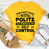 The Fact That I’m Still Polite Is A Miracle Of Self-Control T-Shirt