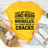 They Say With Age Comes Wisdom Therefore I Don’t Have Wrinkles, I Have Wise Cracks T-Shirt