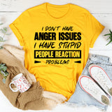 I Don’t Have Anger Issues, I Have Stupid People Reaction Problems T-Shirt