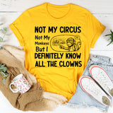 Not My Circus, Not My Monkeys, But I Definitely Know All the Clowns T-Shirt