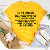 3 Things I Don’t Like When Talking to Me: Don’t Talk to Me Like I’m Your Child. Don’t Talk Like I’m Supposed to Be Scared of You. Never Talk to Me Like I’m Stupid T-Shirt