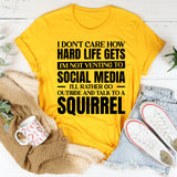 I Don’t Care How Hard Life Gets, I’m Not Venting to Social Media, I’d Rather Go Outside and Talk to a Squirrel T-Shirt