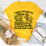 I Shall Go Out in My Slippers Just Because I’m Old and I Can T-Shirt