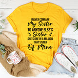 I Never Compare My Sister To Anyone Else’s Sister She’s One In A Million That Sister Of Mine T-Shirt