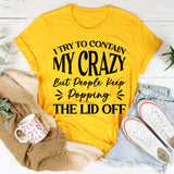 I Try To Contain My Crazy, But People Keep Popping The Lid Off T-Shirt