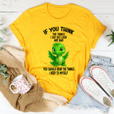 If You Think The Things I Say Out Loud Are Bad You Should T-Shirt