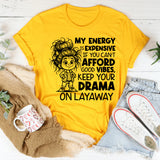 My Energy Is Expensive. If You Can’t Afford Good Vibes, Keep Your Drama on Layaway T-Shirt