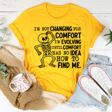 I’m Not Changing for Comfort, I’m Evolving Until Comfort Has No Idea How to Find Me T-Shirt