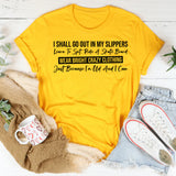 I Shall Go Out in My Slippers, Learn to Spit, Ride a Skateboard, Wear Bright Crazy Clothing Just Because I’m Old and I Can T-Shirt