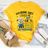 My Brain Just Logged Me Out Due to Inactivity Now I Can’t Remember My Password T-Shirt