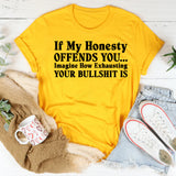 If My Honesty Offends You Imagine How Exhausting Your Bullshit Is T-Shirt