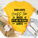 Some Aunts Cuss Too Much It’s Me, I’m Some Aunts T-Shirt