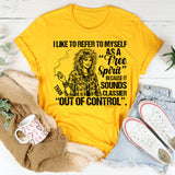 I Like to Refer to Myself as a ‘Free Spirit’ Because It Sounds Classier Than ‘Out of Control T-Shirt