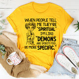 When People Tell Me They’re ‘Spiritual,’ I’m Like: ‘Demons Are Spirits Too Be More Specific T-Shirt