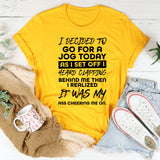 I Decided To Go For A Jog Today Then I Realized It Was My Ass Cheering Me On T-Shirt