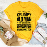 I’m a Grump Old Man, If You Don’t Want a Sarcastic Answer Don’t Ask a Stupid Question T-Shirt