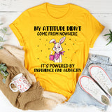 My Attitude Didn’t Come From Nowhere It’s Powered by Experience and Audacity T-Shirt