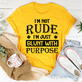 I’m Not Rude, I’m Just Blunt With Purpose T-Shirt