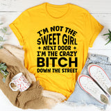 I’m Not The Sweet Girl Next Door, I’m The Crazy Bitch Down The Street T-Shirt