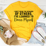 I Don’t Wear the Opinions of Others I’ve Learned to Dress Myself T-Shirt