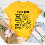 I Love You With All My Bull. I Would Say Heart, But My Bull Is Bigger T-Shirt