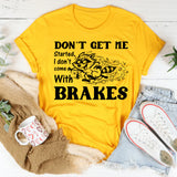 Don’t Get Me Started, I Don’t Come With Brakes T-Shirt