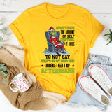 Sometimes the Amount of Self-Control It Takes to Not Say What’s on My Mind Is So Immense I Need a Nap Afterward T-Shirt