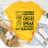 I Didn’t Lose Friends, I Upgraded Circles to People Who Speak Success, Not Jealousy T-Shirt