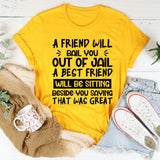 A Friend Will Bail You Out Of Jail, A Best Friend Will Be Sitting Beside You Saying ‘That Was Great T-Shirt
