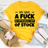 My Give A F*ck Is Officially Out Of Stock T-Shirt