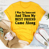 I Was So Innocent And Then My Best Friend Came Along T-Shirt