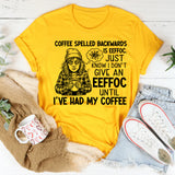 Coffee Spelled Backwards Is EEFFOC Just Know I Don’t Give an EEFFOC Until I’ve Had My Coffee T-Shirt