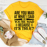 Are You Mad at What I Said or Mad Because It’s True T-Shirt