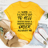 Nope, I Can’t Go to Hell, Satan Has a Restraining Order Against Me T-Shirt