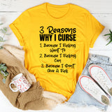 3 Reasons Why I Curse: Because I Fcking Want To, Because I Fcking Can, And Because I Don’t Give A F*ck T-Shirt