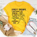 Forget Therapy, I Just Need Someone to Swing First So I Can Finally Let Everything Out T-Shirt