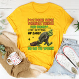 I’ve Done Some Terrible Things for Money Like Getting Up Early to Go to Work T-Shirt