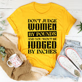 Don’t Judge Women by Pounds and You Won’t Be Judged by Inches T-Shirt