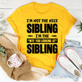 I’m Not The Nice Sibling, I’m The ‘WTF You Looking At?’ Sibling T-Shirt