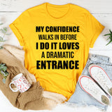 My Confidence Walks In Before I Do It Loves a Dramatic Entrance T-Shirt