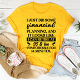 I Just Did Some Financial Planning And It Looks Like I Can Retire At 95 And Live Comfortably For 14 Minutes T-Shirt
